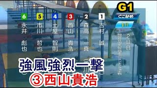 【G1常滑競艇】強風荒れ水面でも強烈一撃③西山貴浩、万舟高配当