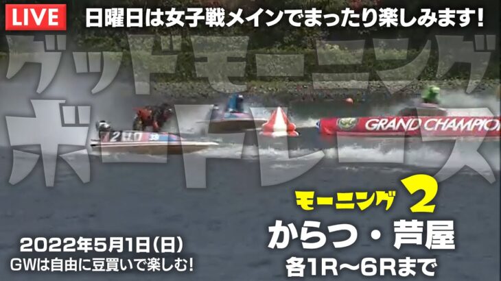 【LIVE】ボートレースからつ＆芦屋 / 2022年5月1日（日）【日曜日は女子戦メインでまったり楽しみます！ / グッドモーニングボートレース】