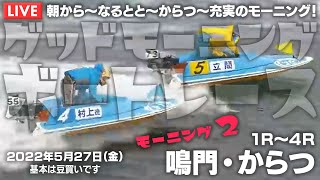 【LIVE】ボートレース鳴門・からつ / 2022年5月27日（金）【朝から～なるとと～からつ～充実のモーニング！ / グッドモーニングボートレース】