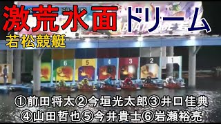 【若松競艇ドリーム】①前田将②今垣③井口④山田哲⑤今井⑥岩瀬