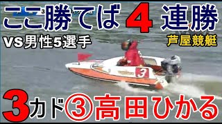 【芦屋競艇】ここ勝てば4連勝、男性相手の3カド③高田ひかる