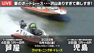 【LIVE】ボートレース芦屋＆児島 / 2022年8月5日（金）【夏のボートレース・・・沢山ありすぎて楽しすぎ！ / グッドモーニングボートレース】