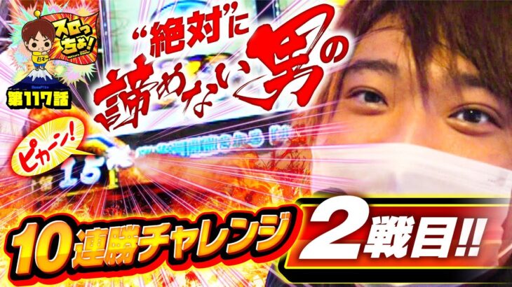 【絶対に諦めない男の10連勝チャレンジ２戦目‼】「スロっちょ！第117話」