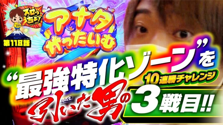 【最強特化ゾーンを引いた男の10連勝チャレンジ3戦目‼】「スロっちょ！第118話」