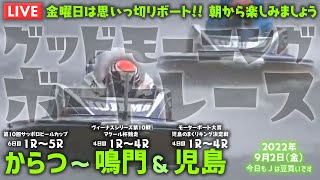 【LIVE】ボートレースからつ～鳴門＆児島 / 2022年9月2日（金）【金曜日は思いっ切りボート！！ 朝から楽しみましょう / グッドモーニングボートレース】