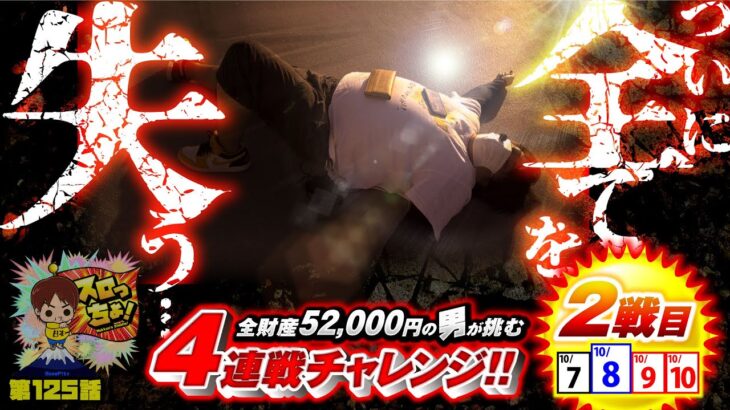 【ついに…全てを失う…!?】「スロっちょ！第125話」【全財産52,000円の男が挑む4連戦チャレンジ～第2戦目～】