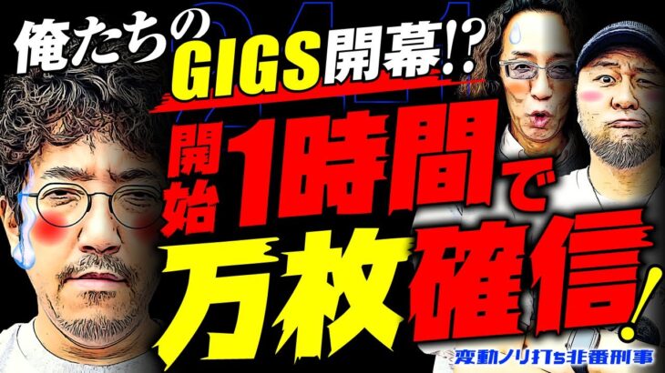 俺たちのGIGS開幕！ 開始1時間で万枚確信！【変動ノリ打ち〜非番刑事】24日目(1/4) [#木村魚拓][#沖ヒカル][#松本バッチ]