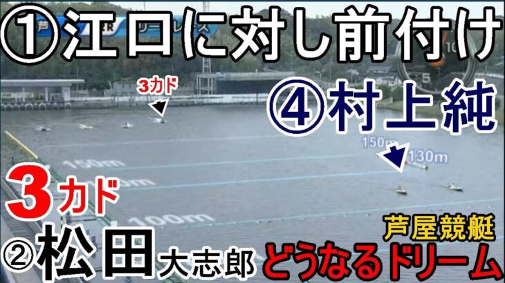 【芦屋競艇ドリーム】①江口に対し強烈前付け④村上純、そして3カド②松田大志郎でどうなる？ドリーム