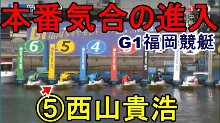 【G1福岡競艇】注目初走⑤西山貴浩、本番気合の進入