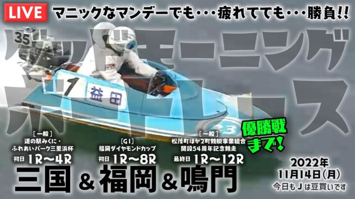 【LIVE】ボートレース三国＆鳴門＆福岡＆常滑も？？ / 2022年11月14日（月）【マニックなマンデーでも・・・疲れてても・・・勝負！！ / グッドモーニングボートレース】