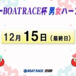 マンスリーＢＯＡＴＲＡＣＥ杯　男女ハーフ優勝戦　　最終日　10：00～16：10