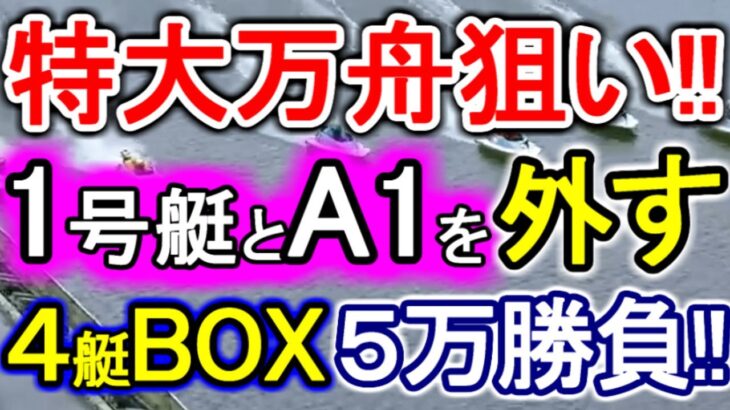 【競艇・ボートレース】特大万舟狙い!!「1号艇とA1選手を外した４艇BOX」５万勝負！！