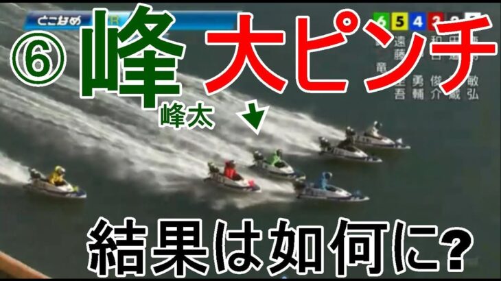 【常滑競艇】断然人気⑥峰竜太、大ピンチ！！結果は如何に？