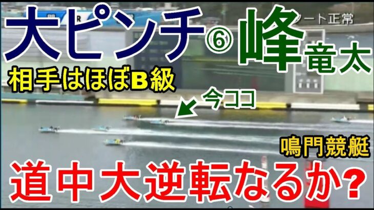 【鳴門競艇】大ピンチ⑥峰竜太、道中大逆転なるか？