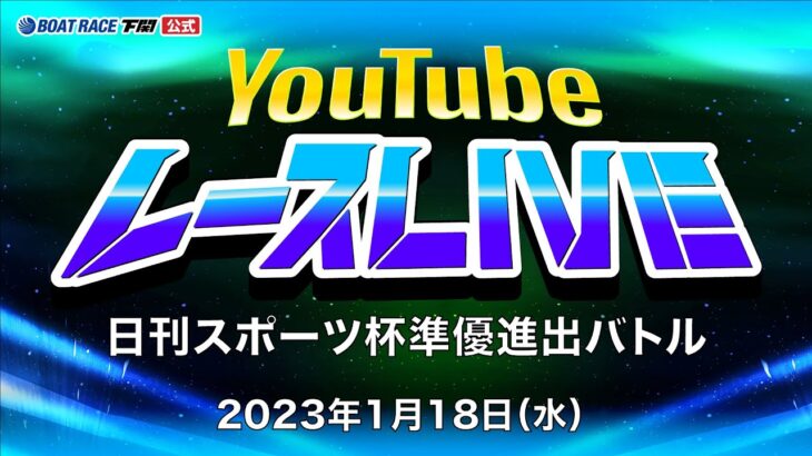 1/18(水)【優勝戦】日刊スポーツ杯準優進出バトル【ボートレース下関YouTubeレースLIVE】