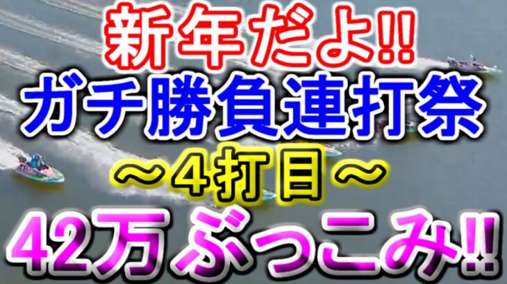 【競艇・ボートレース】新年だよ!!ガチ勝負連打祭り42万ぶっこみ～４打目～