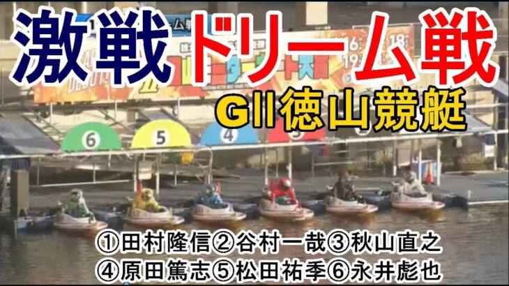 【GⅡ徳山競艇ドリーム】①田村②谷村③秋山直④原田篤⑤松田祐⑥永井彪