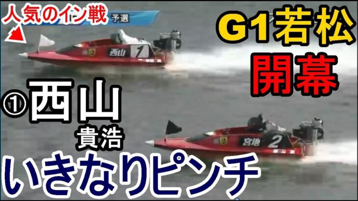 【G1若松競艇】G1若松開幕！凌げるか？①西山貴浩、いきなりピンチ