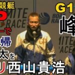 【G1若松競艇】OPセレモニーでG1復帰「峰竜太」を早速チクリ、西山貴浩