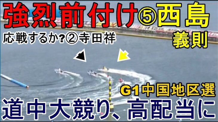 【G1地区選競艇】強烈前付け⑤西島でレースは道中大競り、最後は万舟に
