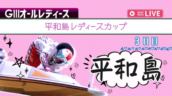 【ボートレースライブ】平和島G3 平和島レディースカップ 3日目 1〜12R