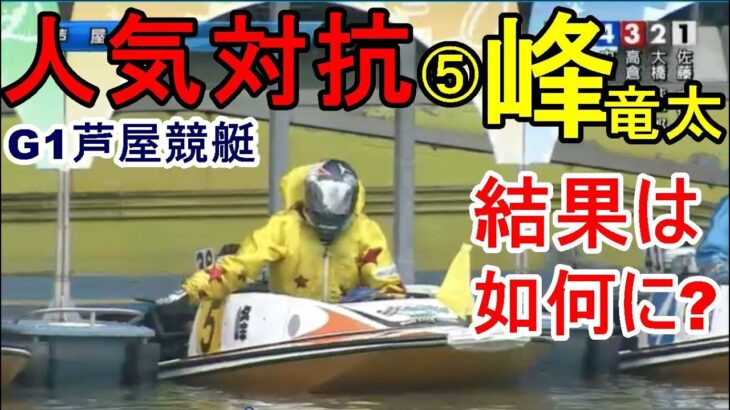 【G1芦屋競艇】⑤峰竜太、人気は対抗注目5コース戦